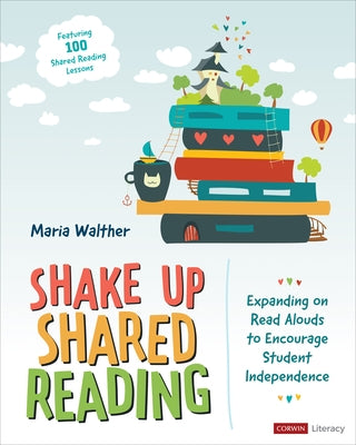 Shake Up Shared Reading: Expanding on Read Alouds to Encourage Student Independence by Walther, Maria P.