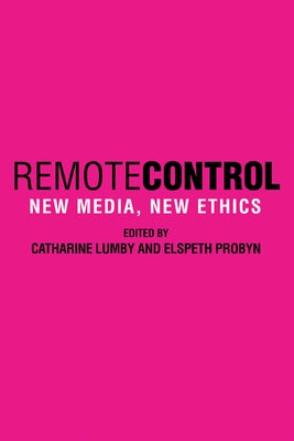 Remote Control: New Media, New Ethics by Lumby, Catharine