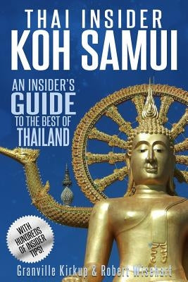 Thai Insider: Koh Samui: An Insider's Guide to the Best of Thailand by Wisehart, Robert