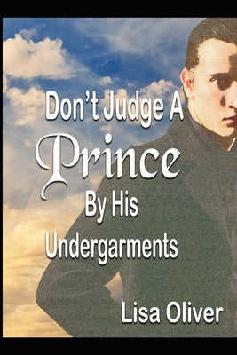 Don't Judge A Prince By His Undergarments: Another MM arranged marriages between a King and Prince by Oliver, Lisa