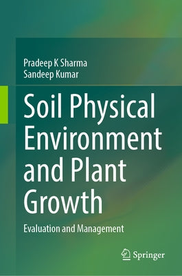 Soil Physical Environment and Plant Growth: Evaluation and Management by Sharma, Pradeep K.