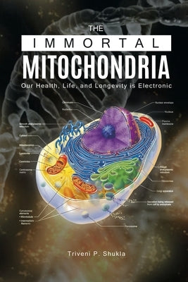 The Immortal Mitochondria: Our Health, Life, and Longevity is Electronic by Shukla, Triveni P.