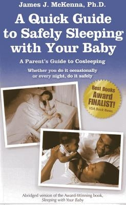 A Quick Guide to Safely Sleeping with Your Baby: A Parent's Guide to Cosleeping by McKenna, James J.