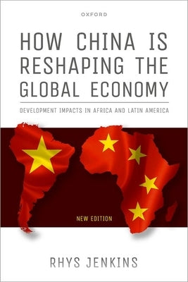 How China Is Reshaping the Global Economy: Development Impacts in Africa and Latin America, Second Edition by Jenkins, Rhys