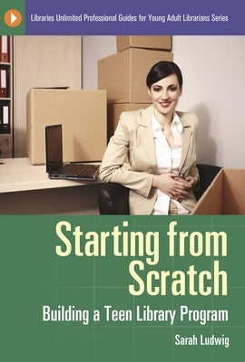 Starting from Scratch: Building a Teen Library Program by Ludwig, Sarah