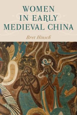 Women in Early Medieval China by Hinsch, Bret