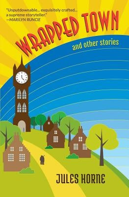 Wrapped Town and Other Stories by Horne, Jules