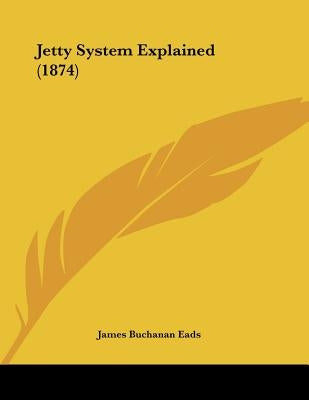 Jetty System Explained (1874) by Eads, James Buchanan