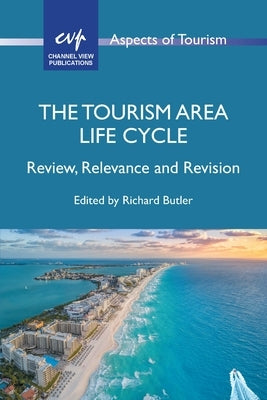 The Tourism Area Life Cycle: Review, Relevance and Revision by Butler, Richard