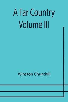 A Far Country - Volume III by Churchill, Winston