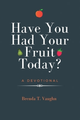 Have You Had Your Fruit Today? by Vaughn, Brenda T.