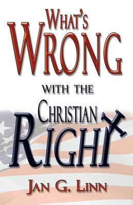 What's Wrong with the Christian Right by Linn, Jan G.