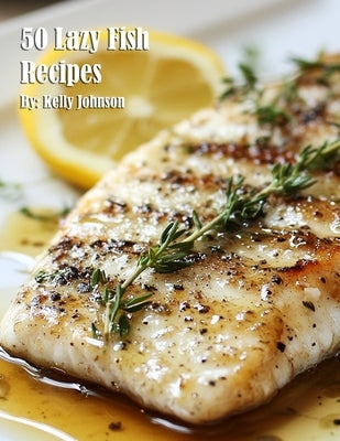 50 Lazy Fish Recipes by Johnson, Kelly