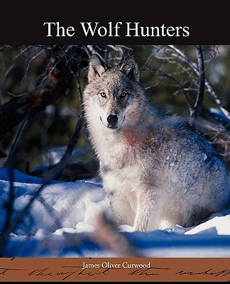 The Wolf Hunters by Curwood, James Oliver