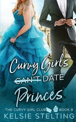 Curvy Girls Can't Date Princes by Stelting, Kelsie