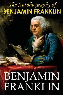 The Autobiography of Benjamin Franklin by Franklin, Benjamin