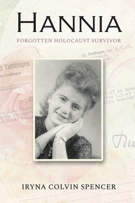 Hannia; Forgotten Holocaust Survivor by Colvin Spencer, Iryna