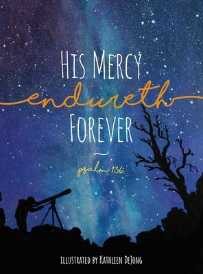 His Mercy Endureth Forever: Psalm 136 by Dejong, Kathleen