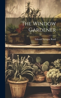 The Window Gardener by Rand, Edward Sprague