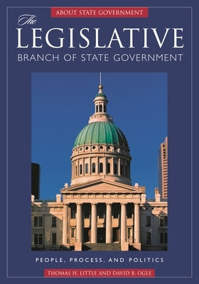 The Legislative Branch of State Government: People, Process, and Politics by Little, Thomas