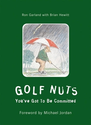 Golf Nuts: You've Got to Be Committed by Garland, Ron