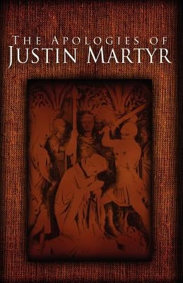 The Apologies of Justin Martyr by Martyr, Justin