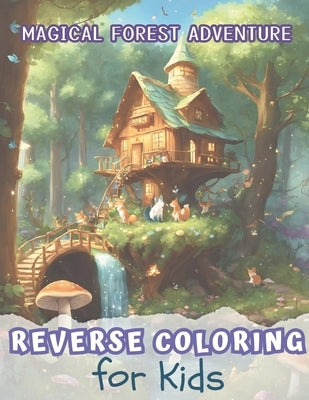 Reverse Coloring Book for Kids: Magical Forest Adventure - Unlock Creativity & Imagination: A Drawing Odyssey Through Enchanted Forests and Animals by Billstorm, Érica