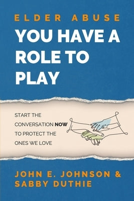 Elder Abuse: You Have a Role to Play by Johnson, John E.
