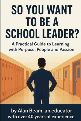 So You Want to be a School Leader by Beam, Alan