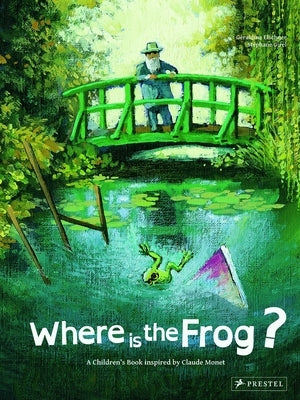 Where Is the Frog?: A Children's Book Inspired by Claude Monet by Elschner, Géraldine