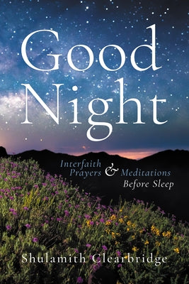 Good Night: Interfaith Prayers and Meditations Before Sleep by Clearbridge, Shulamith