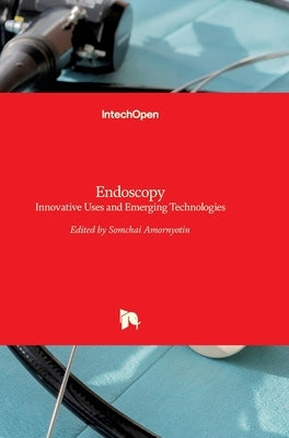 Endoscopy: Innovative Uses and Emerging Technologies by Amornyotin, Somchai