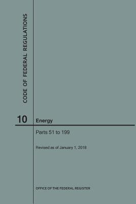 Code of Federal Regulations Title 10, Energy, Parts 51-199, 2018 by Nara