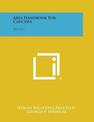 Area Handbook for Caucasia: Rh 1/1.1 by Human Relations Area Files