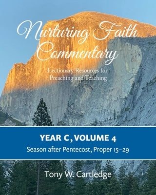 Nurturing Faith Commentary, Year C, Volume 4: Lectionary Resources for Preaching and Teaching: Season after Pentecost, Proper 15-29 by Cartledge, Tony