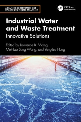 Industrial Water and Waste Treatment: Innovative Solutions by Wang, Lawrence K.