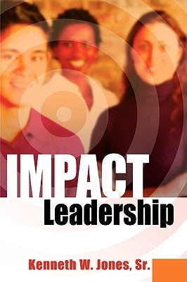 IMPACT Leadership by Jones, Kenneth, Sr.
