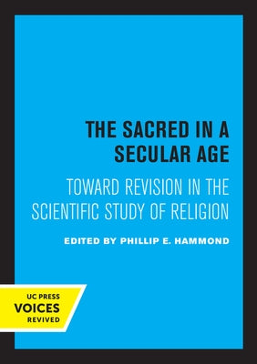 The Sacred in a Secular Age: Toward Revision in the Scientific Study of Religion by Hammond, Phillip E.