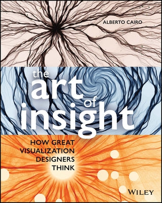 The Art of Insight: How Great Visualization Designers Think by Cairo, Alberto