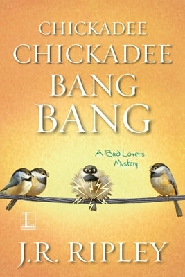 Chickadee Chickadee Bang Bang by Ripley, J. R.
