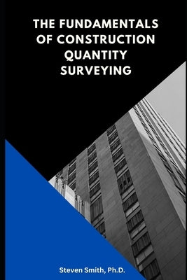 The Fundamentals of Construction Quantity Surveying by Smith, Steven