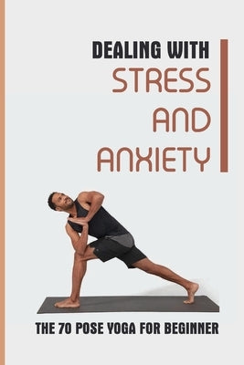 Dealing With Stress And Anxiety: The 70 Pose Yoga For Beginner: Reduce Anxiety Before Bed by Bohnert, Shanon