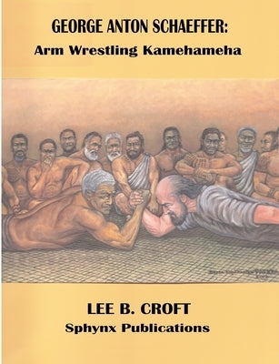 George Anton Schaeffer: Arm Wrestling Kamehameha by Croft, Lee B.
