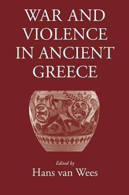 War and Violence in Ancient Greece by Van Wees, Hans