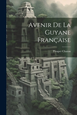 Avenir De La Guyane Française by Chaton, Prosper