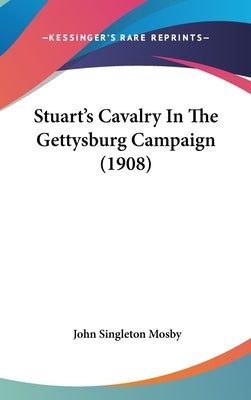 Stuart's Cavalry In The Gettysburg Campaign (1908) by Mosby, John Singleton