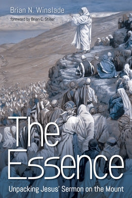 The Essence: Unpacking Jesus' Sermon on the Mount by Winslade, Brian N.