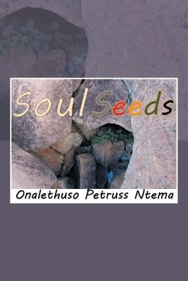Soul Seeds: Reality and Mental Inspiration Poetry by Petruss Ntema, Onalethuso