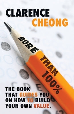 More Than 100%: The Book That Guides You on How to Build Your Own Value. Easy to Follow. Easy to Implement. by Cheong, Clarence