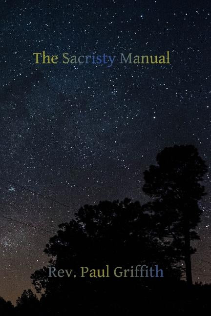 The Sacristy Manual: Containing The Portions of the Roman Ritual Most Often Used in Parish Functions by Hermenegild Tosf, Brother
